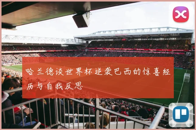 哈兰德谈世界杯逆袭巴西的惊喜经历与自我反思