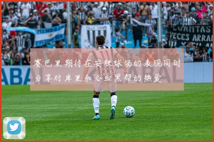 赛巴里期待在安联球场的表现同时分享对库里和浴血黑帮的热爱
