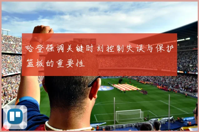 哈登强调关键时刻控制失误与保护篮板的重要性
