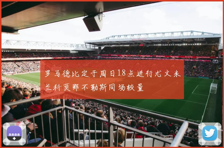 罗马德比定于周日18点进行尤文米兰科莫那不勒斯同场较量